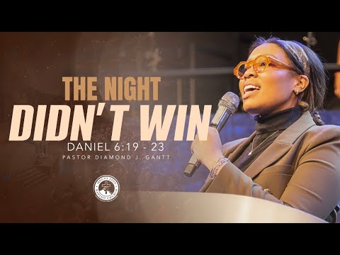 THE NIGHT DIDN’T WIN | DANIEL 6:19-23 NKJV | PASTOR DIAMOND J. GANTT