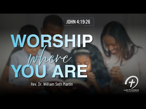Worship Where You Are | Dr. William Seth Martin | January 25, 2025